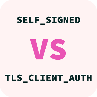 Comparing mTLS-Based Client Authentication Methods: self_signed_tls_client_auth vs tls_client_auth